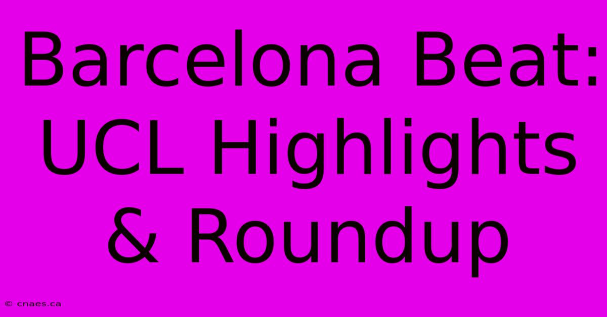 Barcelona Beat: UCL Highlights & Roundup