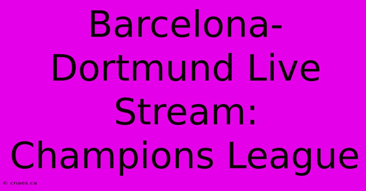 Barcelona-Dortmund Live Stream: Champions League