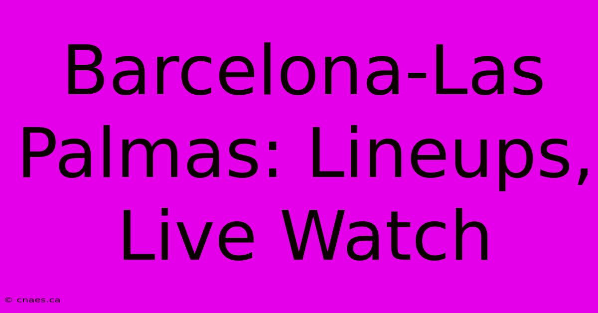 Barcelona-Las Palmas: Lineups, Live Watch