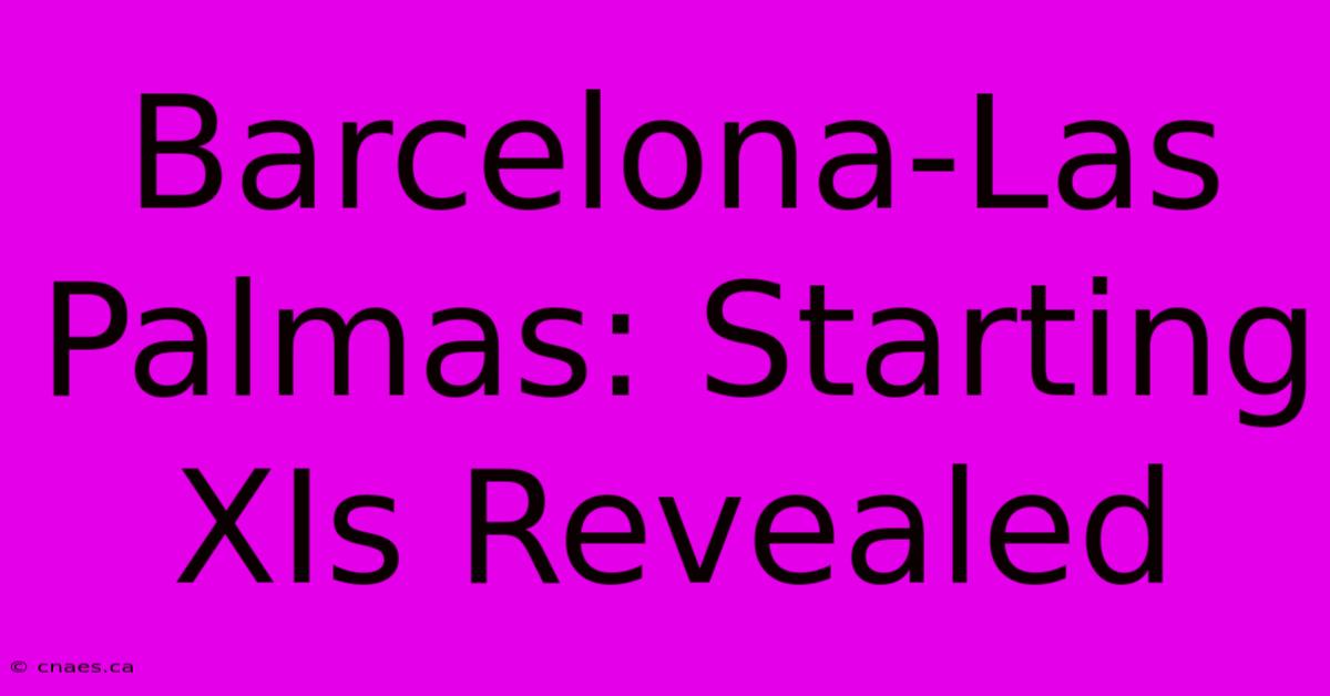 Barcelona-Las Palmas: Starting XIs Revealed