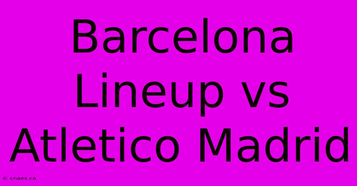 Barcelona Lineup Vs Atletico Madrid