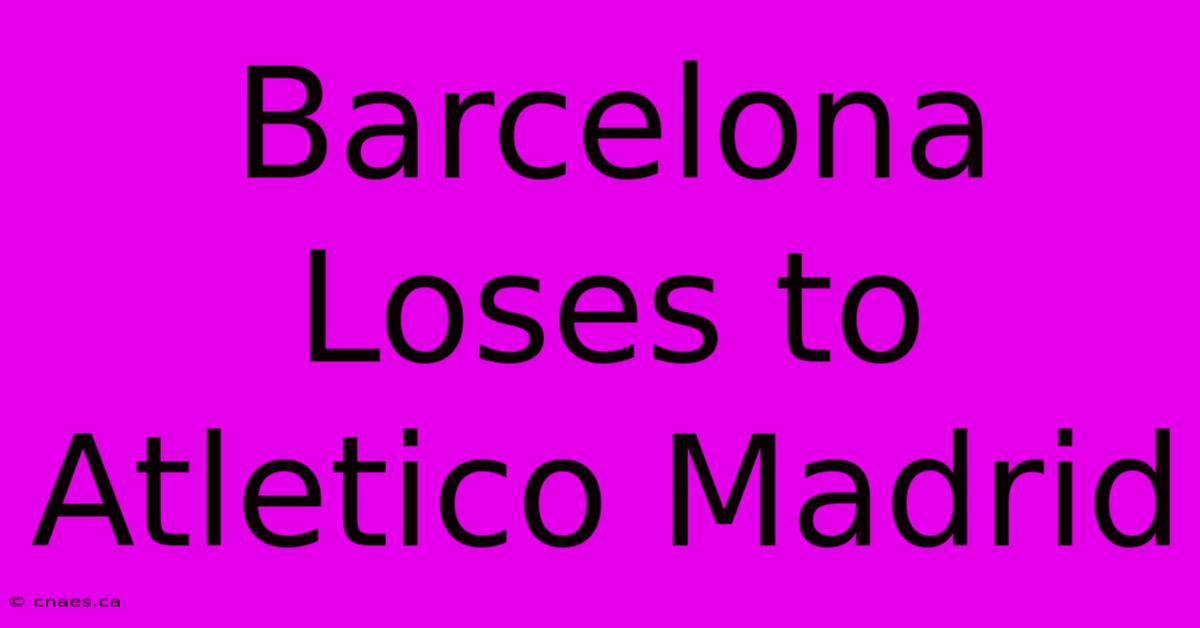 Barcelona Loses To Atletico Madrid