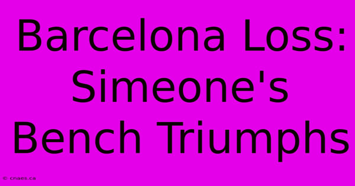 Barcelona Loss: Simeone's Bench Triumphs