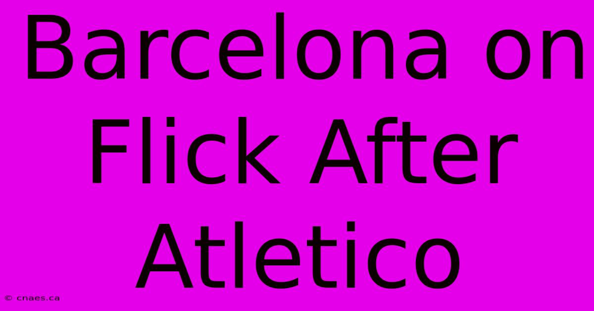 Barcelona On Flick After Atletico