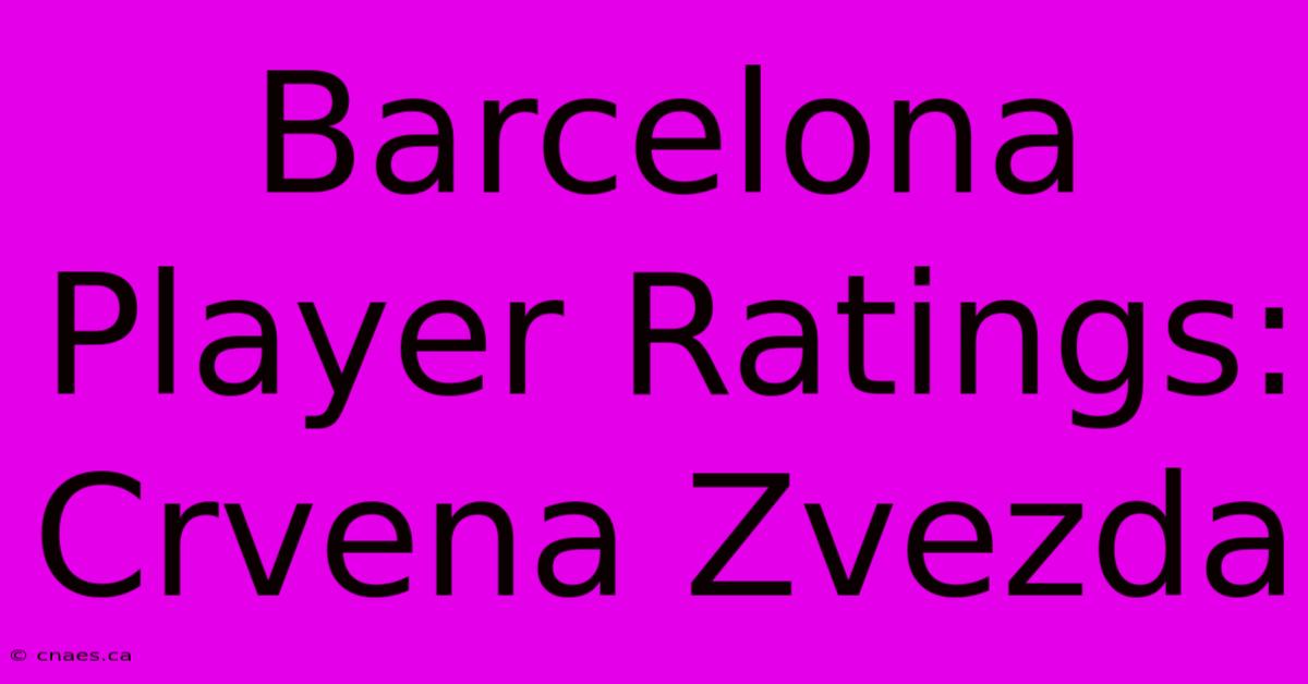 Barcelona Player Ratings: Crvena Zvezda