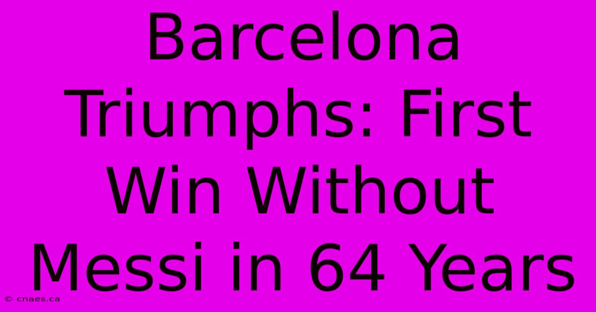 Barcelona Triumphs: First Win Without Messi In 64 Years