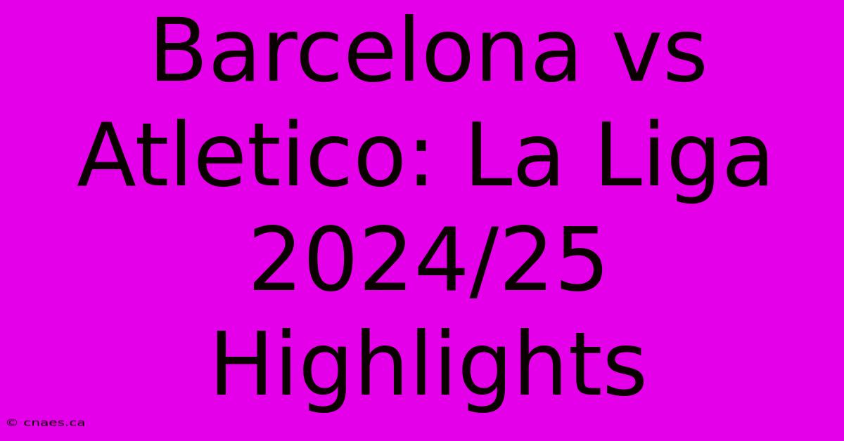 Barcelona Vs Atletico: La Liga 2024/25 Highlights