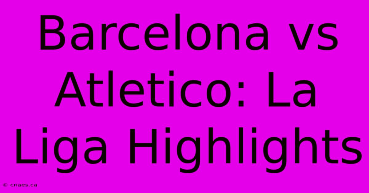 Barcelona Vs Atletico: La Liga Highlights