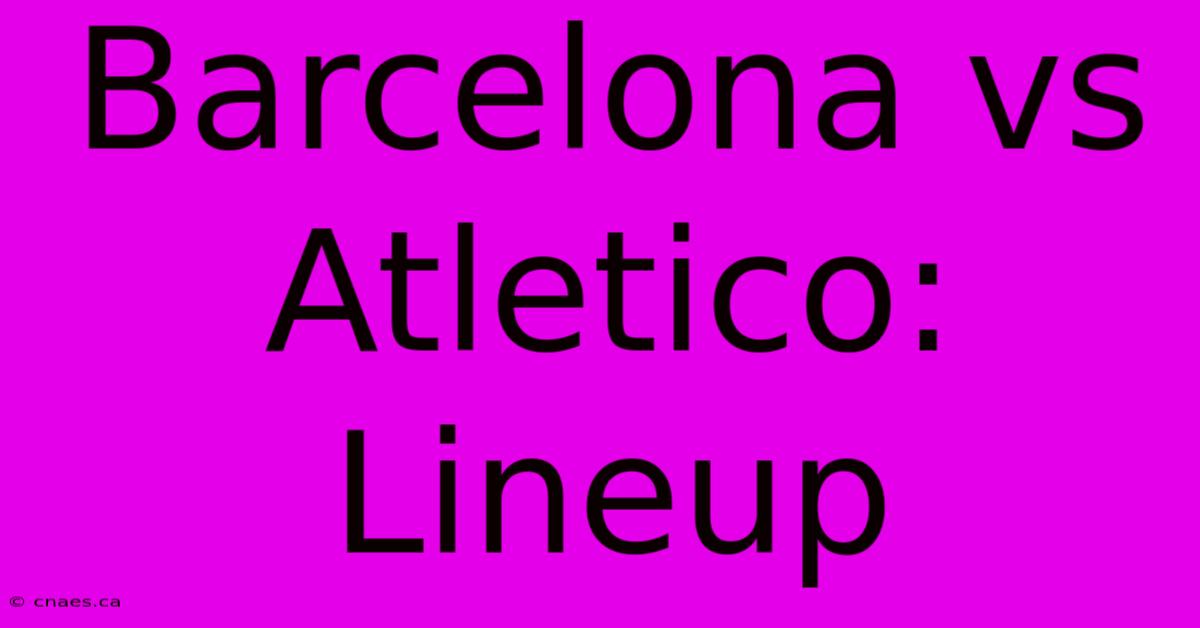 Barcelona Vs Atletico: Lineup