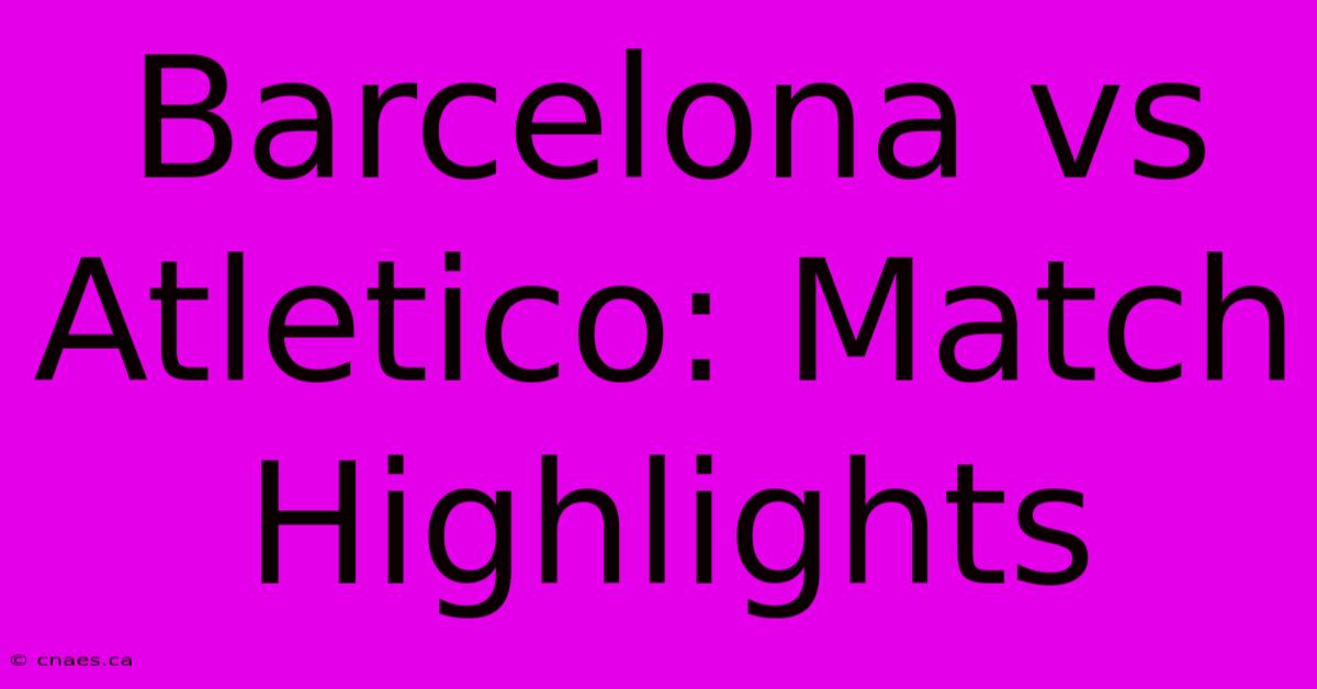 Barcelona Vs Atletico: Match Highlights