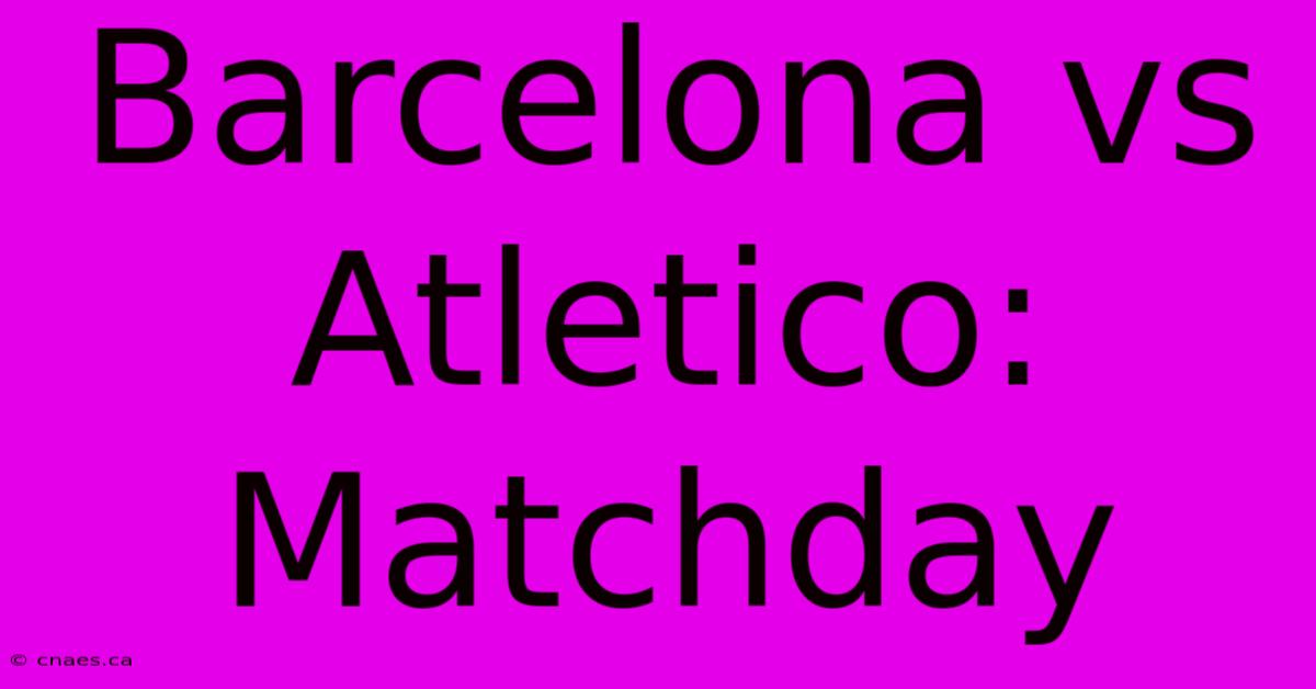 Barcelona Vs Atletico: Matchday