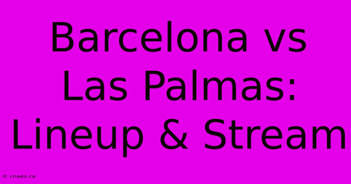 Barcelona Vs Las Palmas: Lineup & Stream