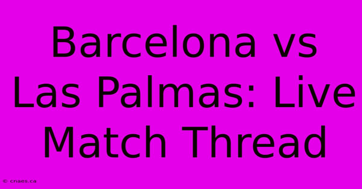 Barcelona Vs Las Palmas: Live Match Thread