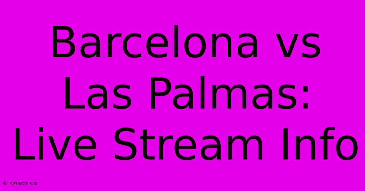 Barcelona Vs Las Palmas: Live Stream Info