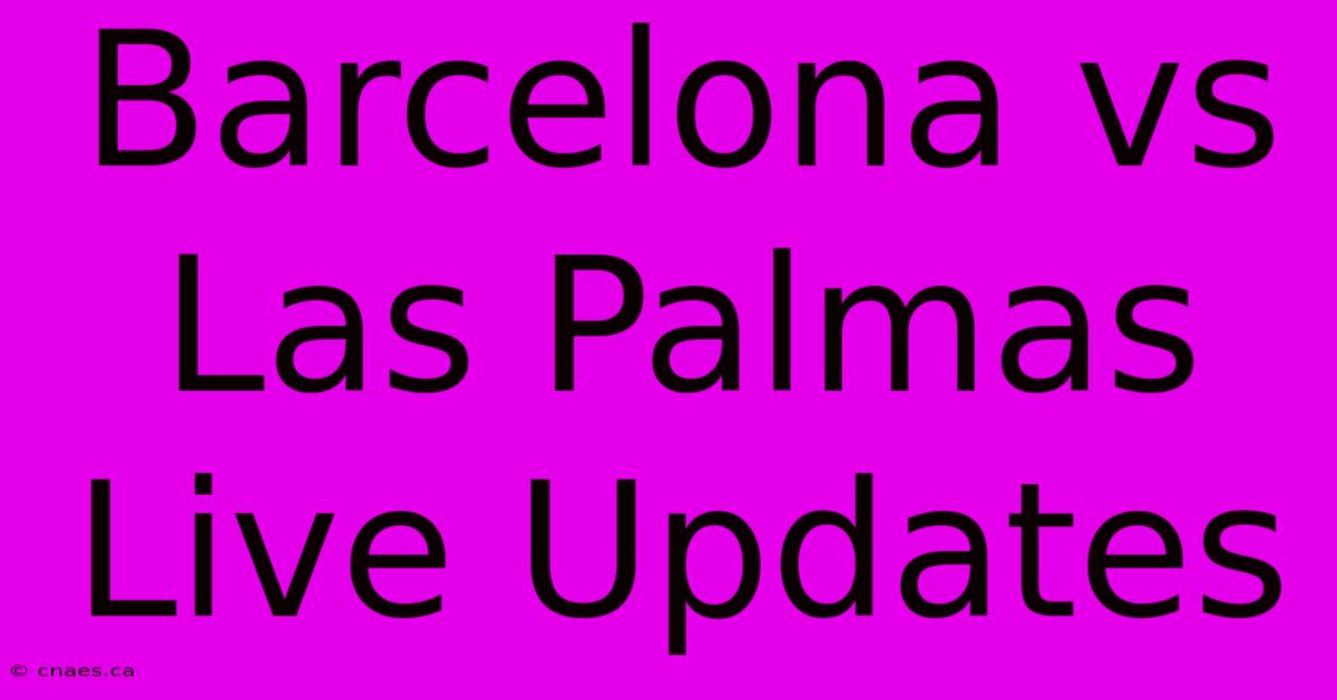 Barcelona Vs Las Palmas Live Updates