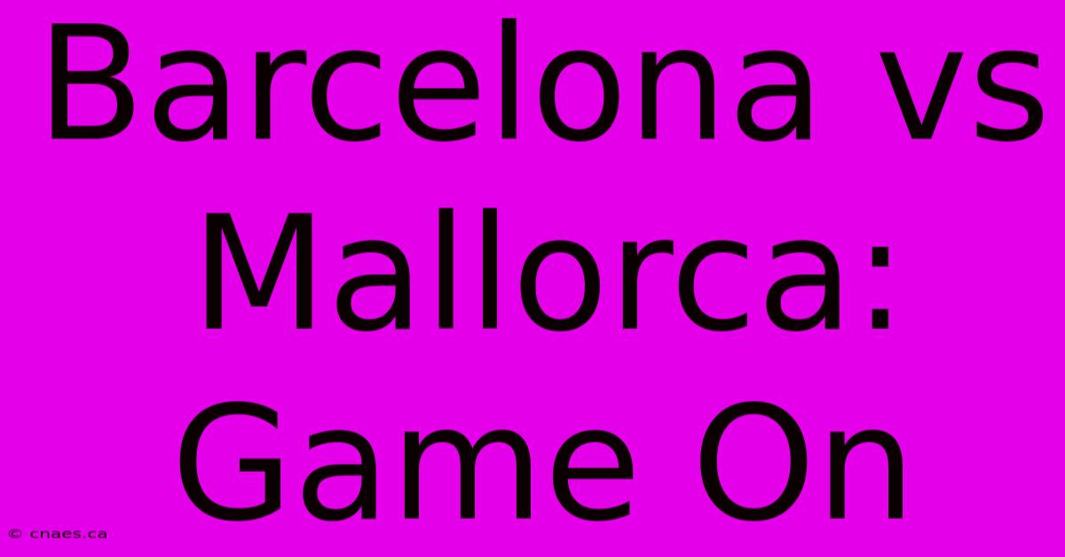 Barcelona Vs Mallorca: Game On