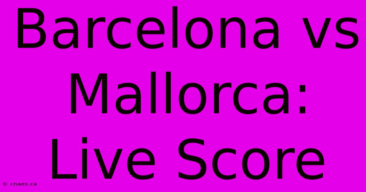 Barcelona Vs Mallorca: Live Score