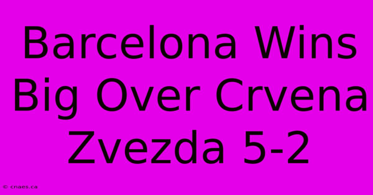 Barcelona Wins Big Over Crvena Zvezda 5-2