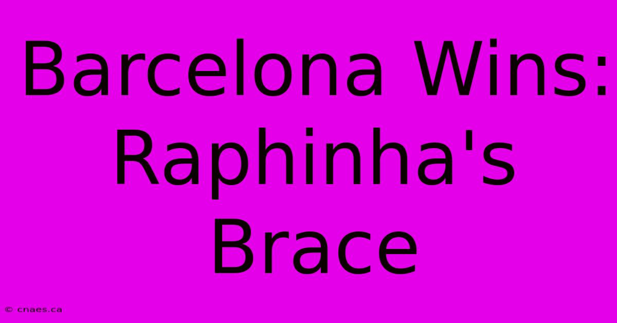 Barcelona Wins: Raphinha's Brace