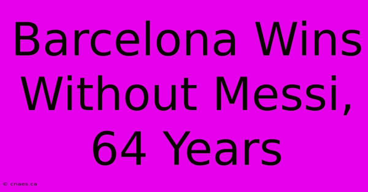 Barcelona Wins Without Messi, 64 Years