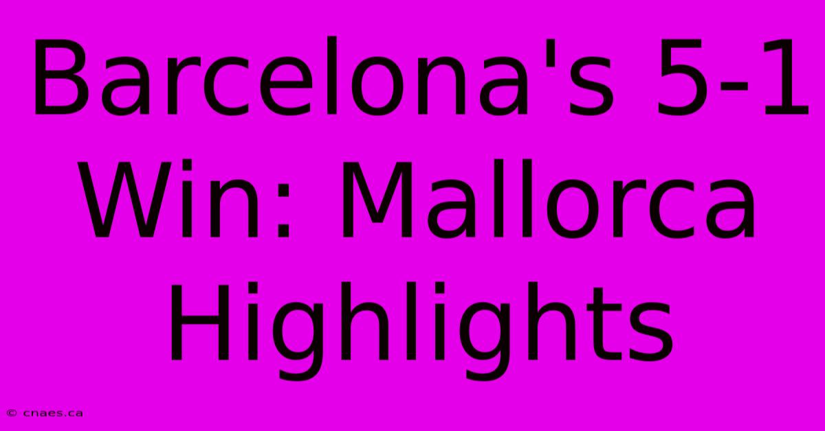 Barcelona's 5-1 Win: Mallorca Highlights