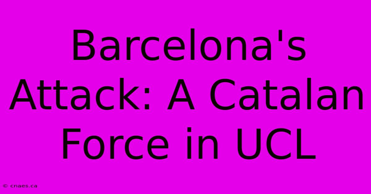 Barcelona's Attack: A Catalan Force In UCL