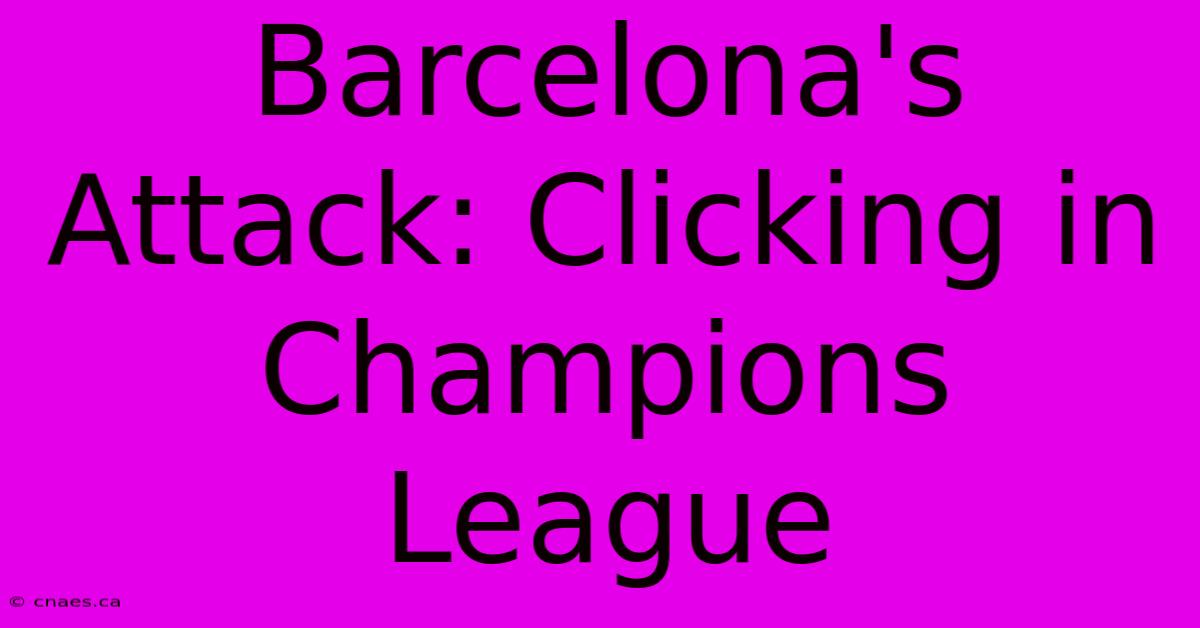 Barcelona's Attack: Clicking In Champions League