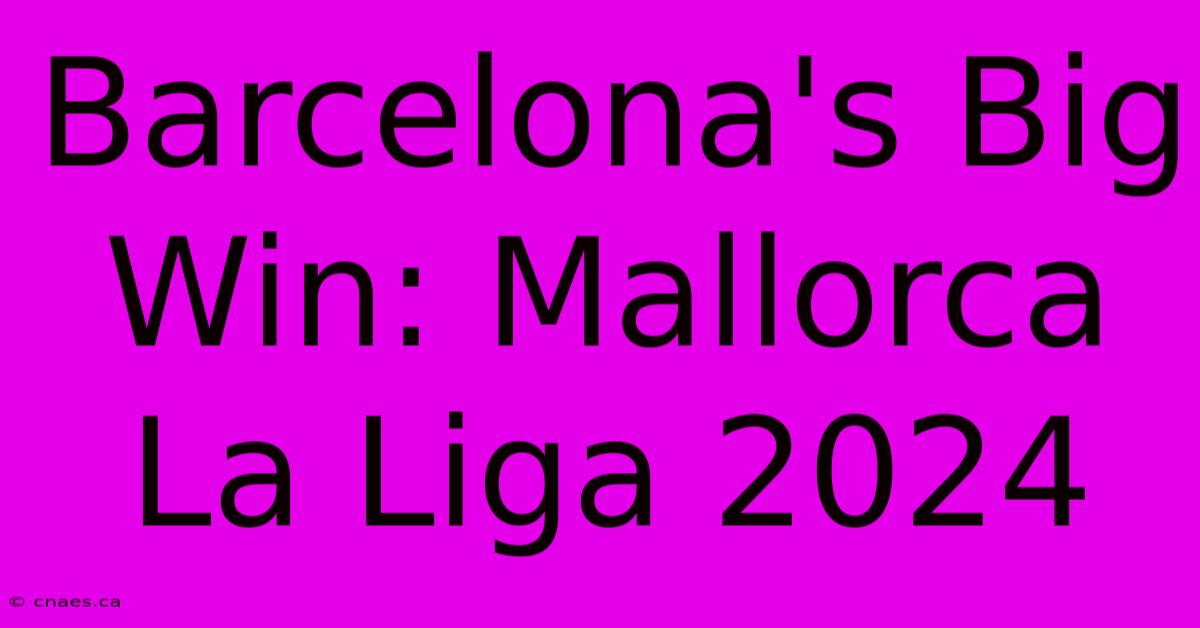 Barcelona's Big Win: Mallorca La Liga 2024