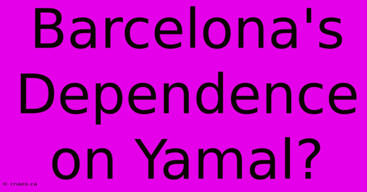 Barcelona's Dependence On Yamal?