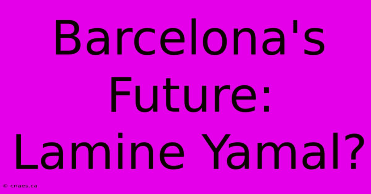 Barcelona's Future: Lamine Yamal?