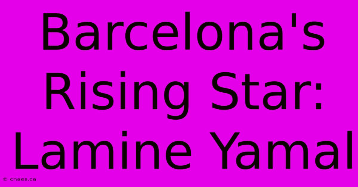 Barcelona's Rising Star: Lamine Yamal