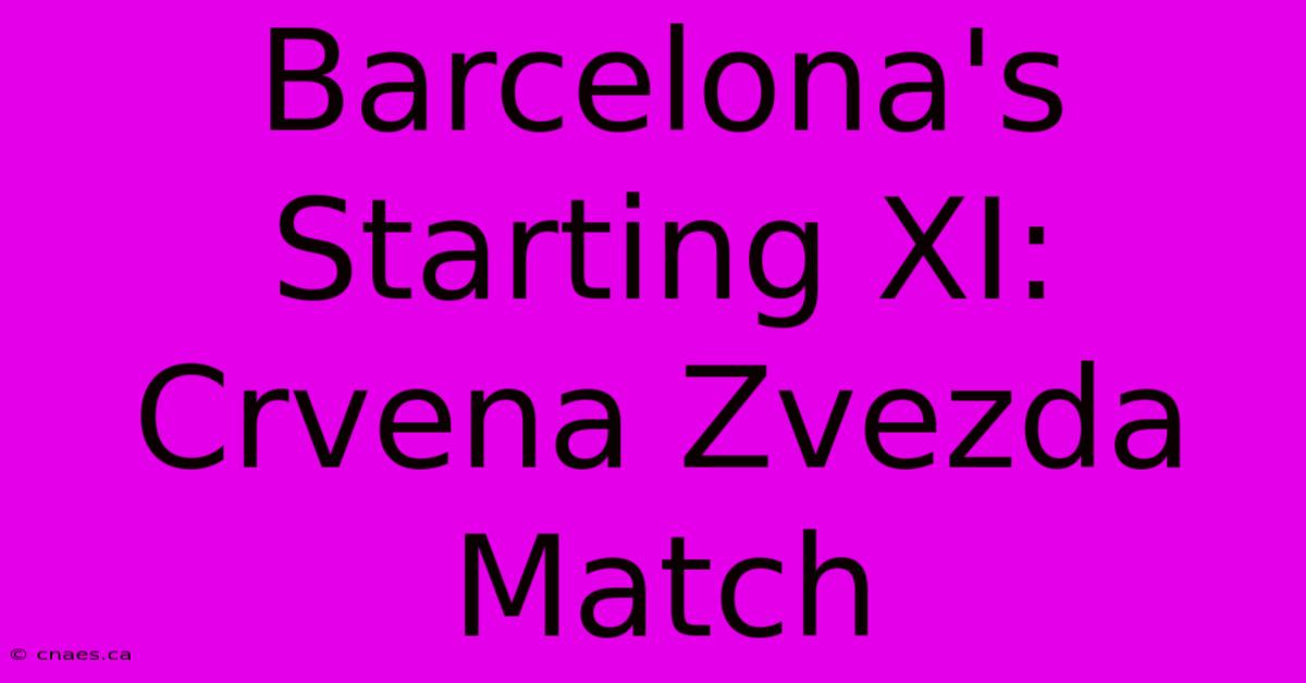 Barcelona's Starting XI: Crvena Zvezda Match