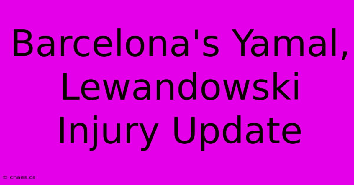 Barcelona's Yamal, Lewandowski Injury Update 