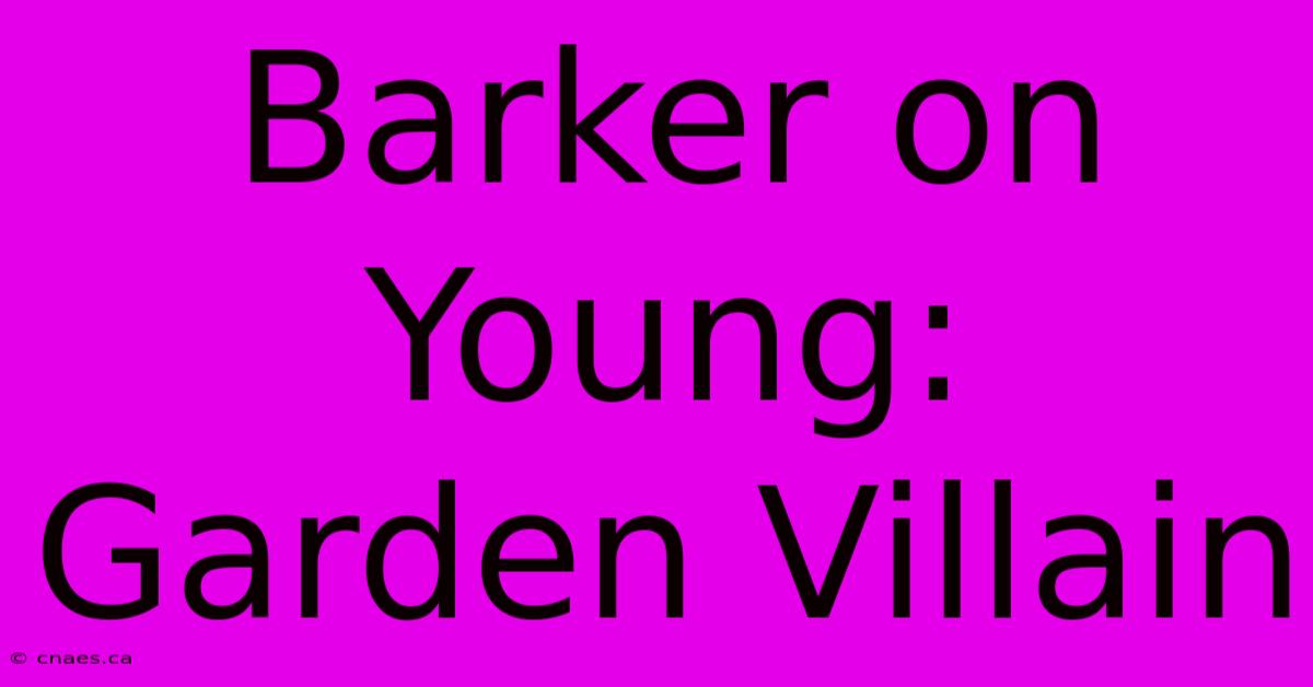 Barker On Young: Garden Villain