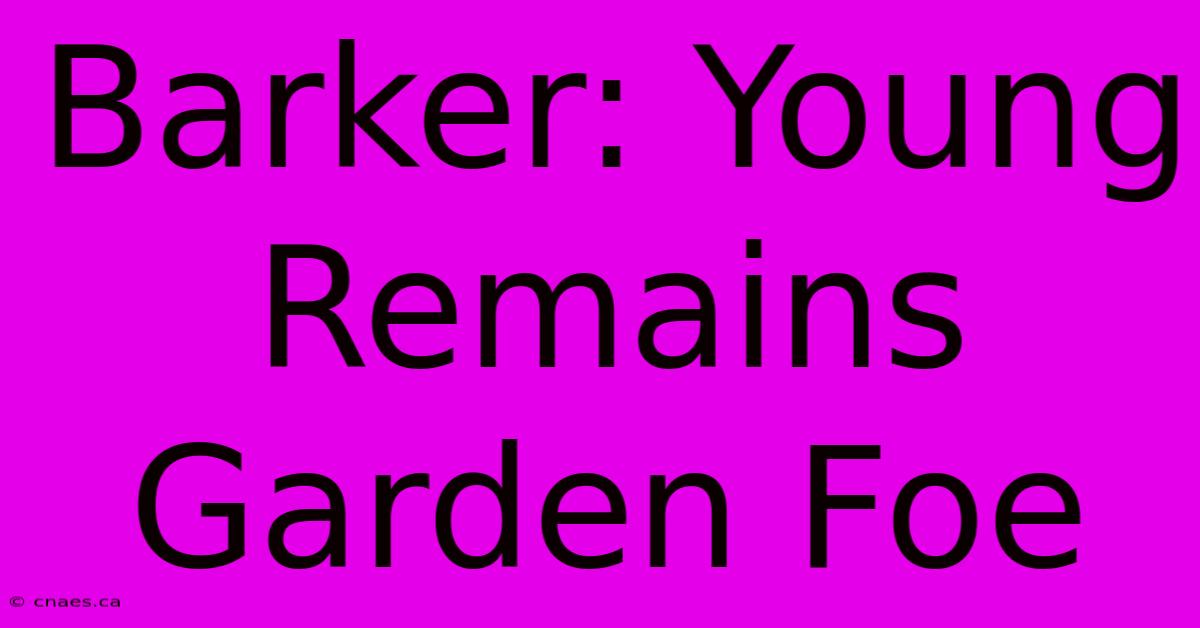 Barker: Young Remains Garden Foe