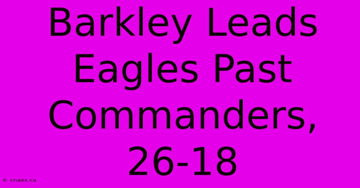 Barkley Leads Eagles Past Commanders, 26-18