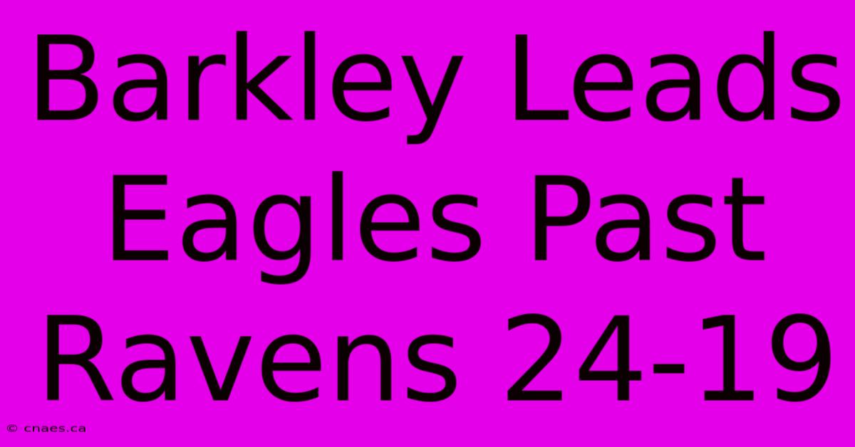 Barkley Leads Eagles Past Ravens 24-19