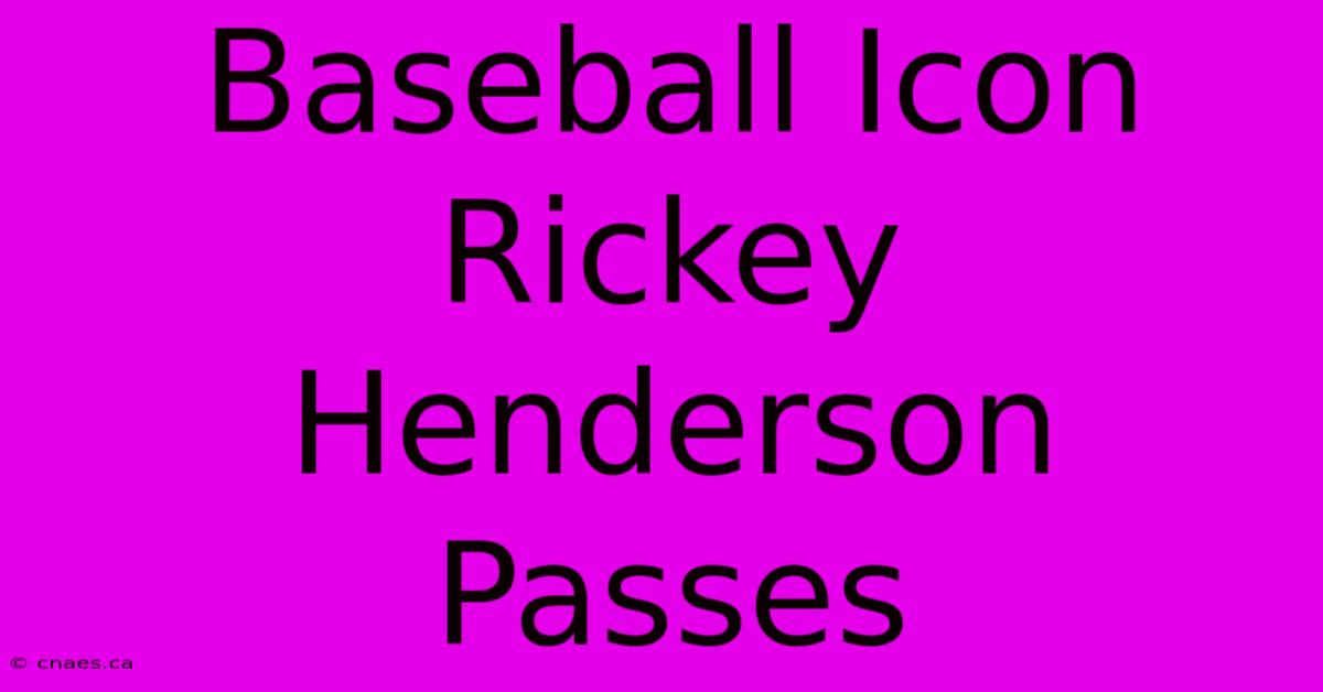 Baseball Icon Rickey Henderson Passes