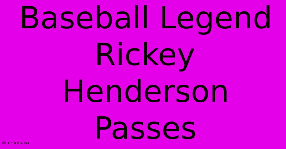 Baseball Legend Rickey Henderson Passes