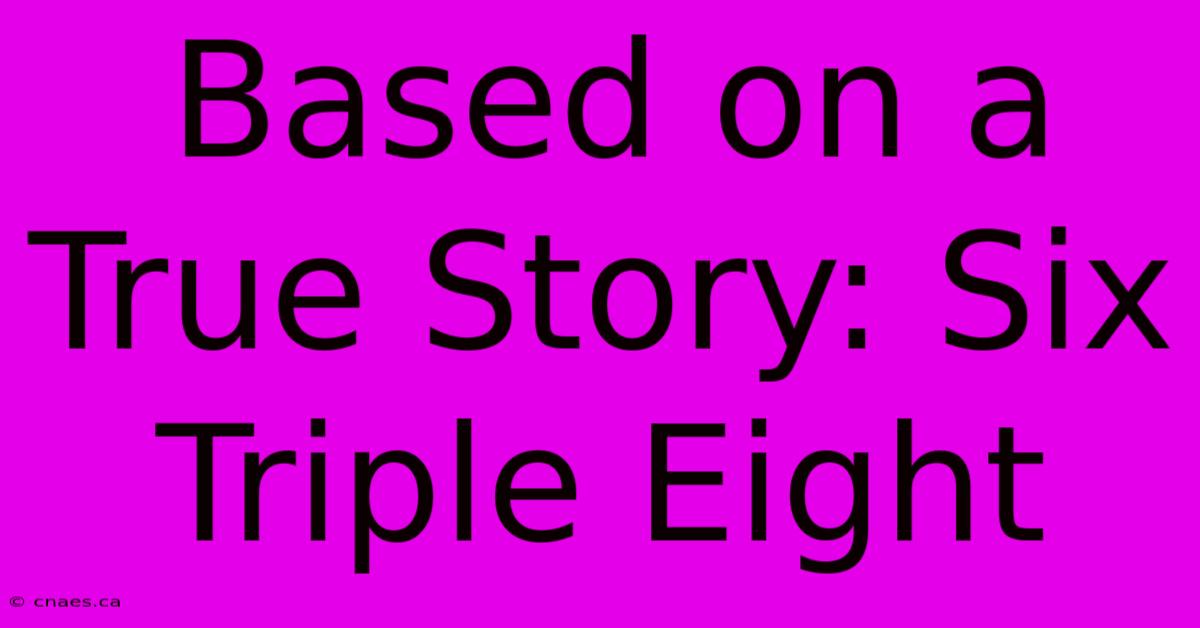 Based On A True Story: Six Triple Eight