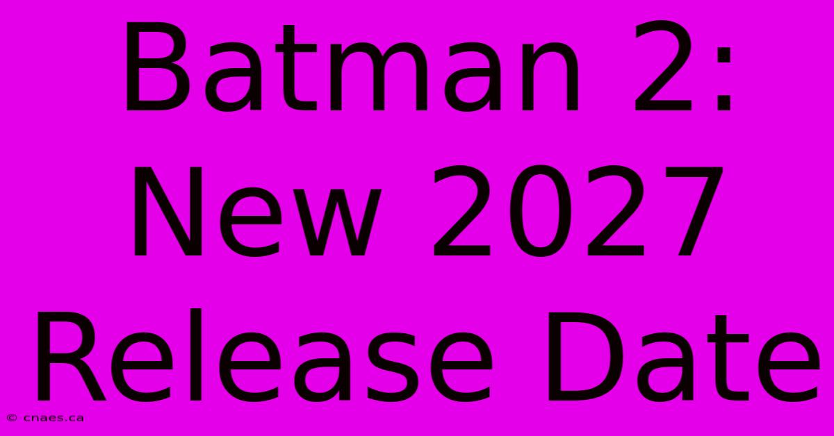 Batman 2: New 2027 Release Date