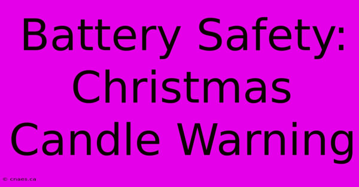 Battery Safety: Christmas Candle Warning