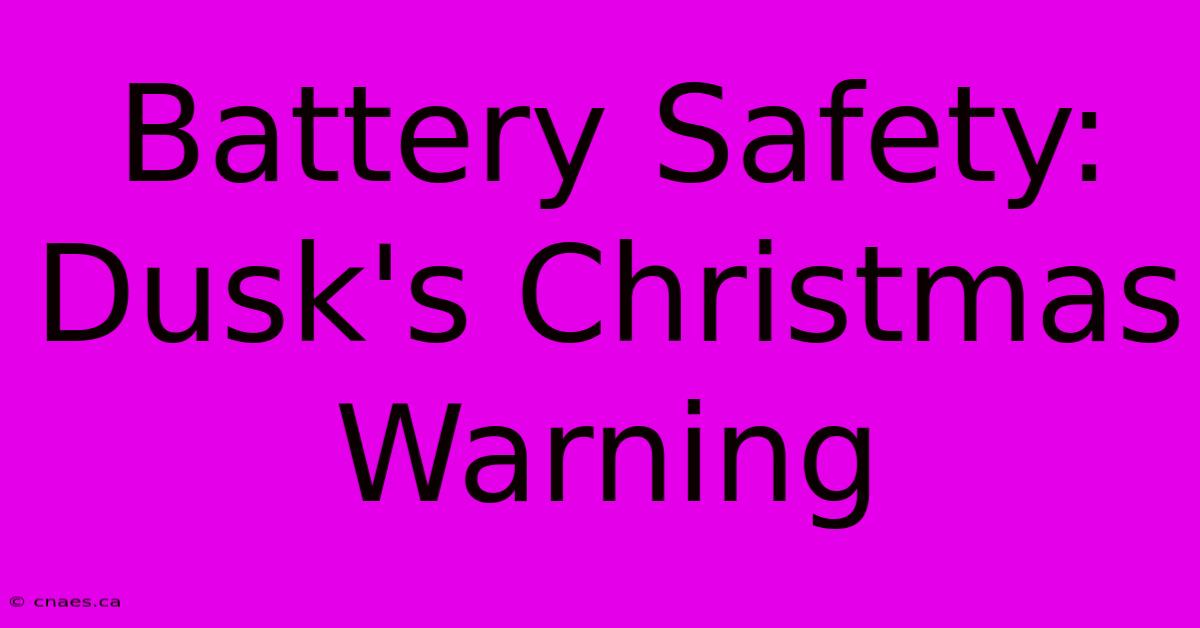 Battery Safety: Dusk's Christmas Warning