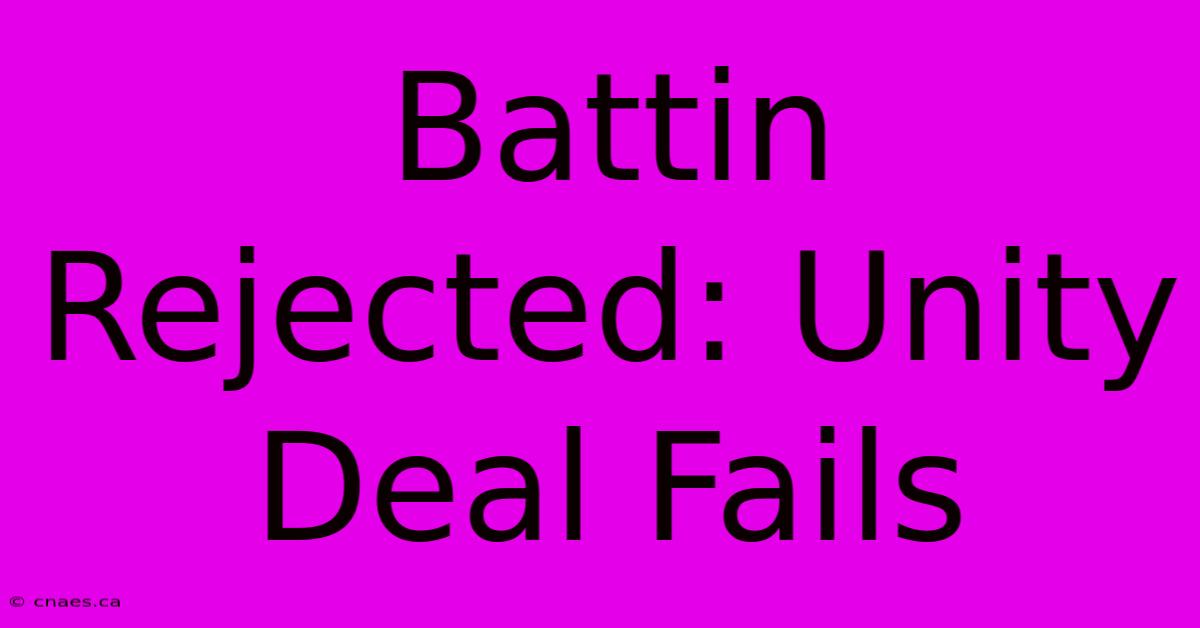 Battin Rejected: Unity Deal Fails