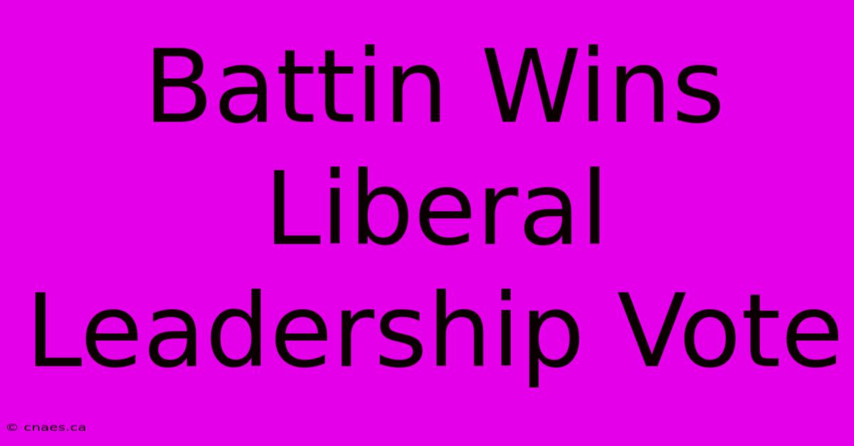 Battin Wins Liberal Leadership Vote