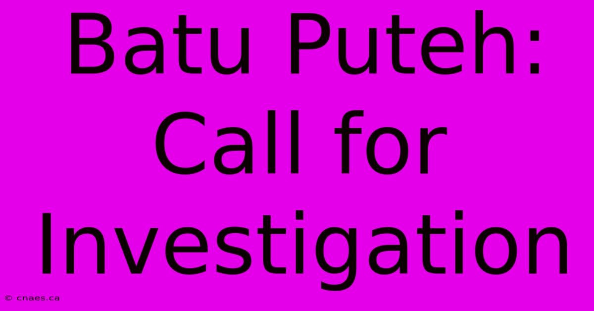 Batu Puteh: Call For Investigation