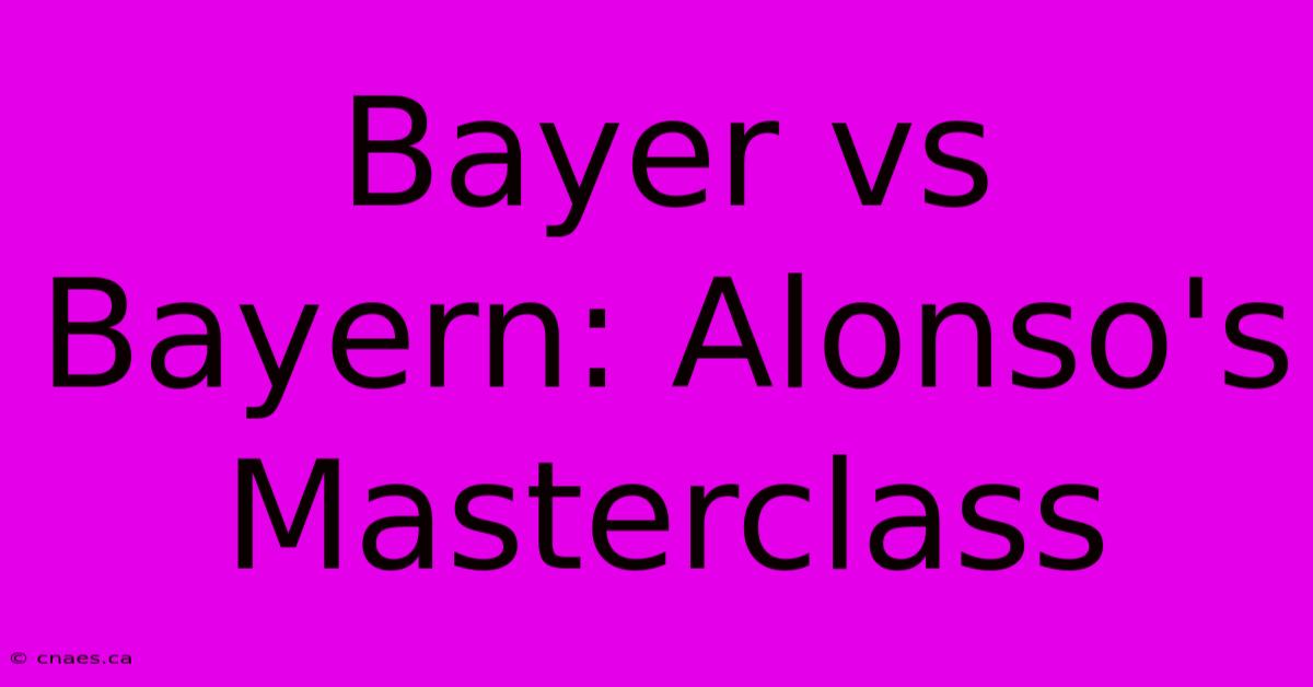 Bayer Vs Bayern: Alonso's Masterclass