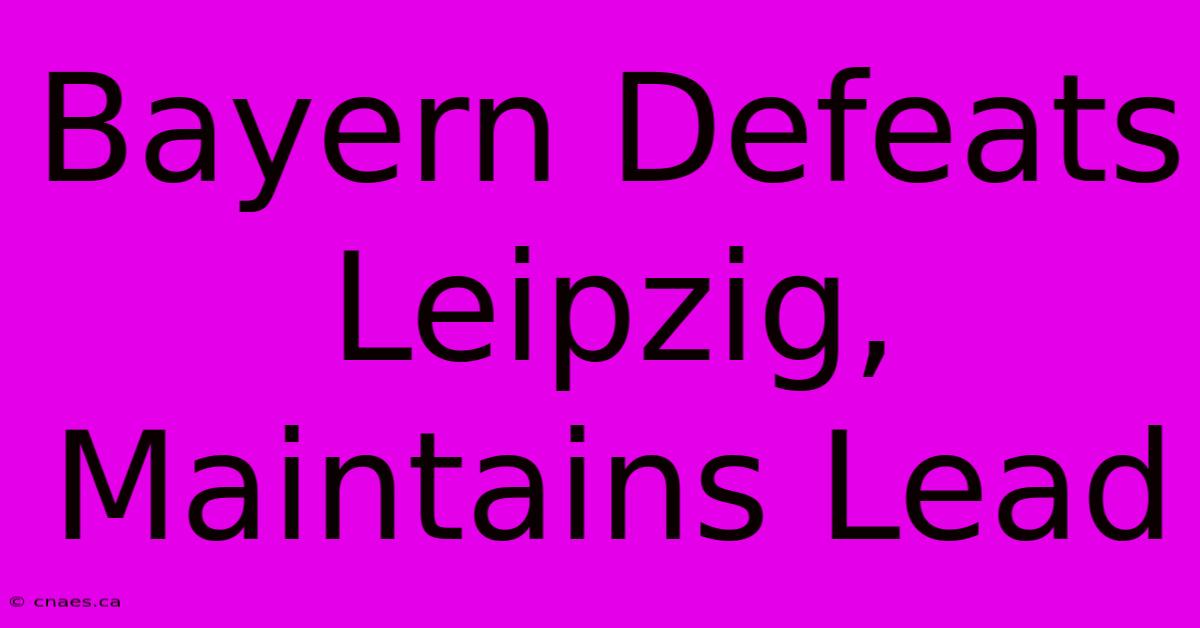 Bayern Defeats Leipzig, Maintains Lead