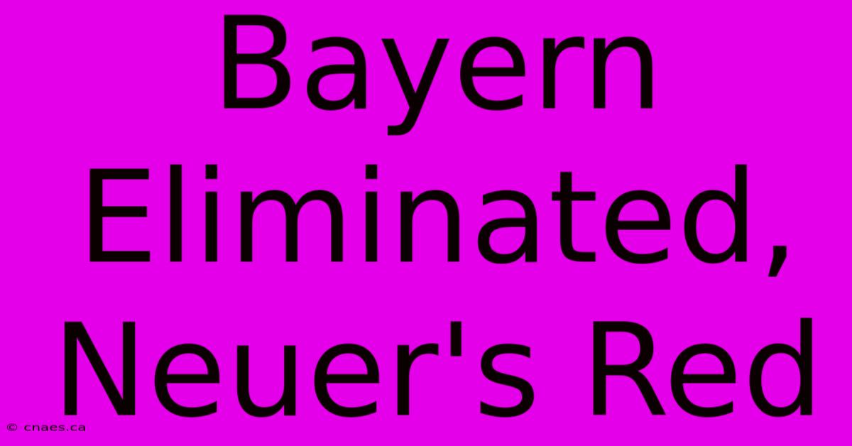 Bayern Eliminated, Neuer's Red