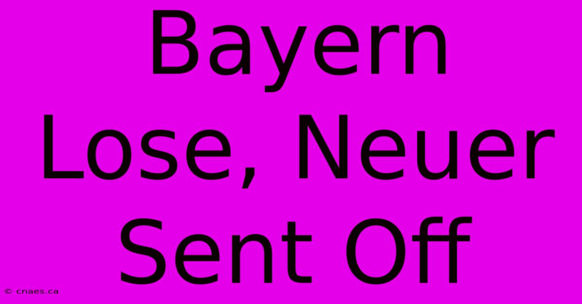 Bayern Lose, Neuer Sent Off